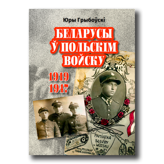 Кніга “Беларусы ў Польскім Войску, 1919–1947 гг.” — гісторыя ўдзелу беларусаў у польскім войску падчас вайнаў і пасля іх