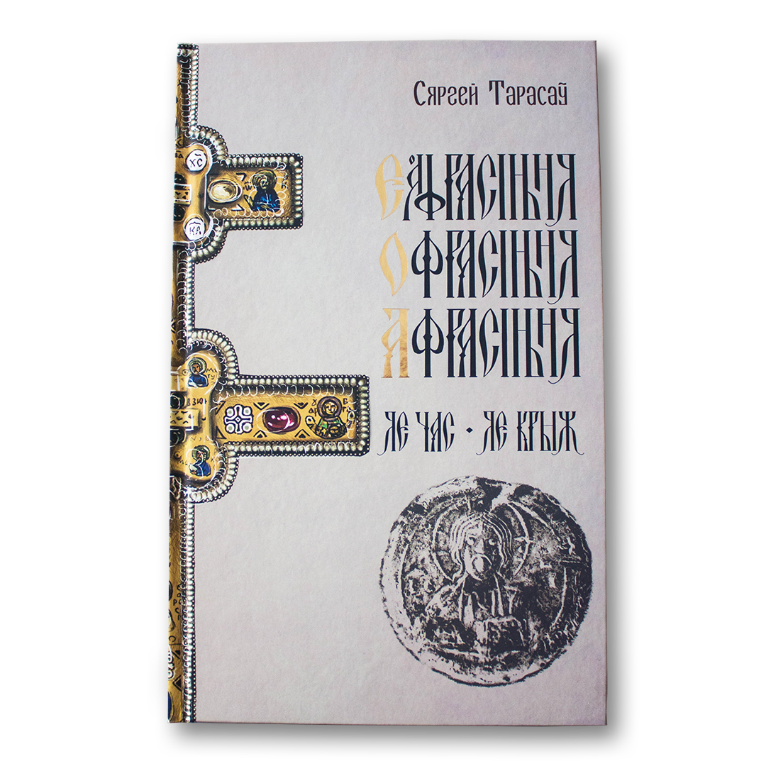 Кніга «Еўфрасіння Полацкая. Яе час. Яе Крыж» — гісторыя святой і Крыжа Афрасінні, пачатак хрысціянства ў Беларусі