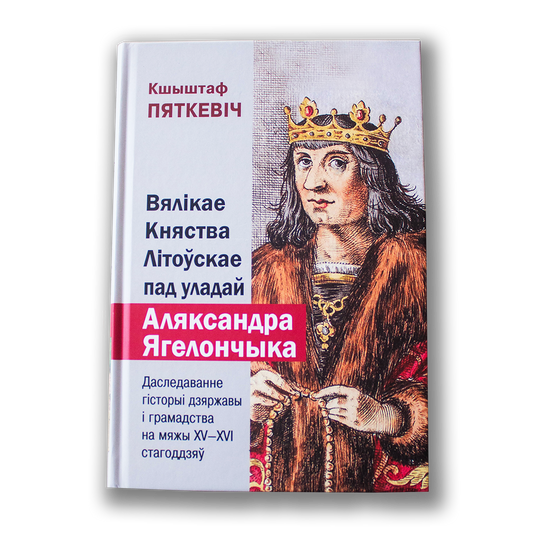 Кніга «Вялікае Княства Літоўскае пад уладай Аляксандра Ягелончыка» — гістарычнае даследаванне пра эпоху Ягелонаў