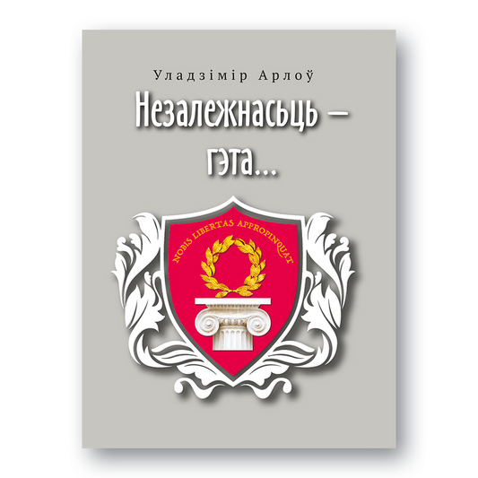 Кніга “Незалежнасьць — гэта…” Уладзіміра Арлова — выбраныя эсэ пра Беларусь і свет, напісаныя з гумарам і болем гісторыі