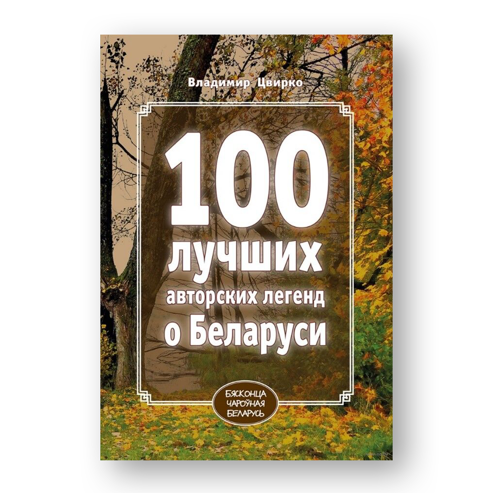 100 лучших авторских легенд о Беларуси книга о путешествиях и достопримечательностях Беларуси