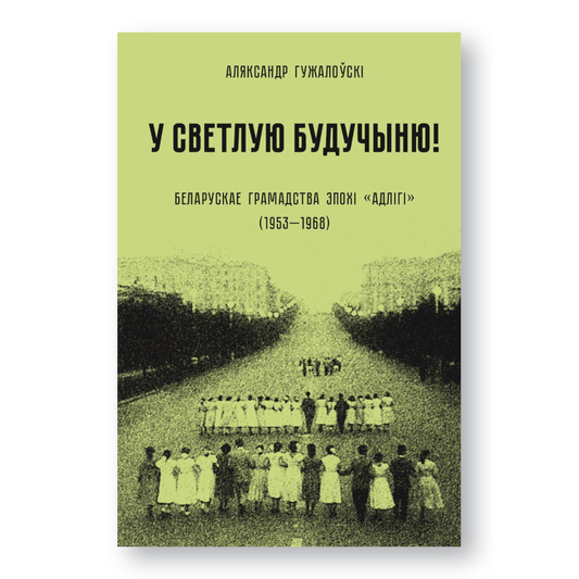 Вокладка кнігі «У светлую будучыню. Беларускае грамадства эпохі адлігі (1953–1968)»
