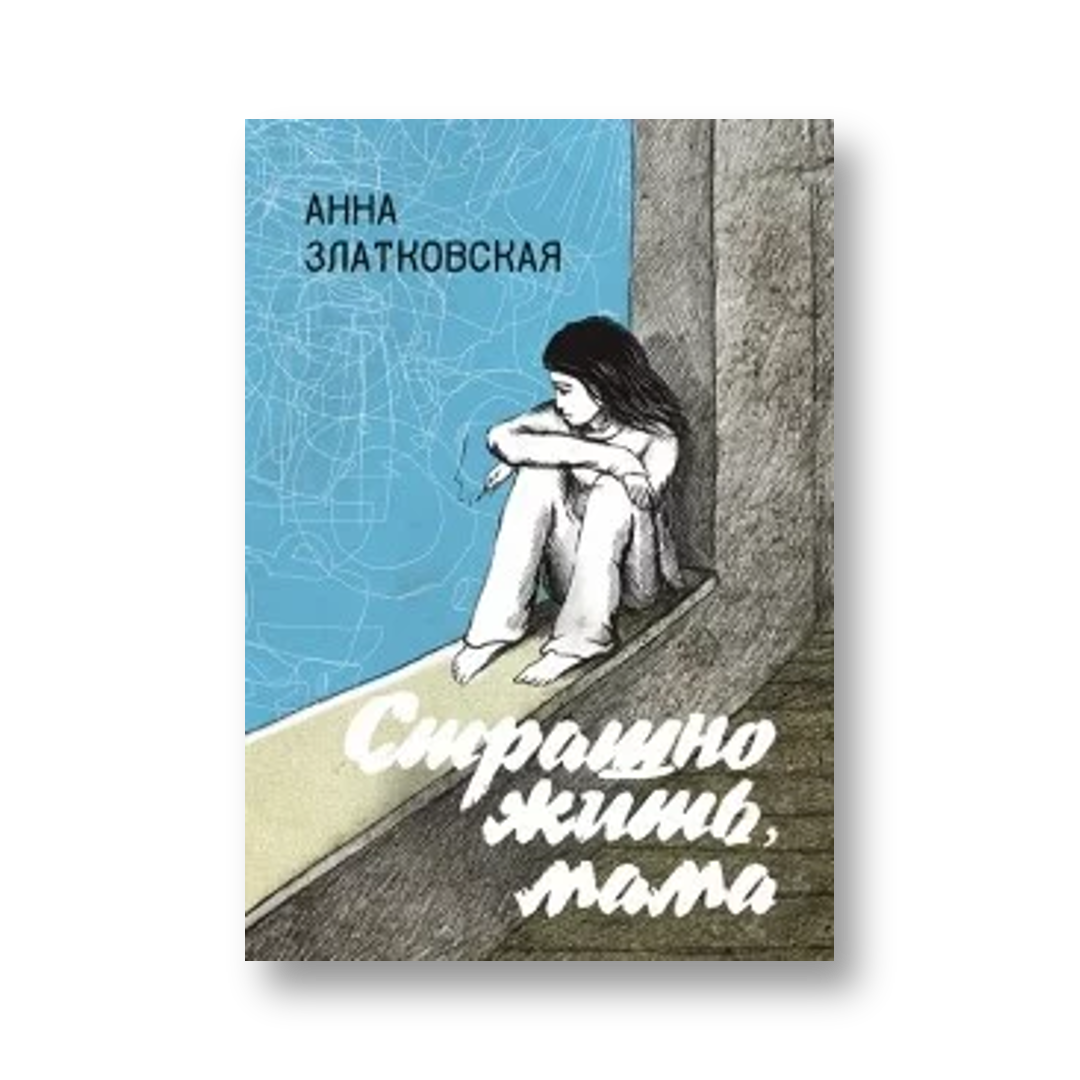 «Страшно жить, мама» Анны Златковской — обложка книги