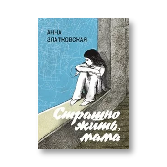 «Страшно жить, мама» Анны Златковской — обложка книги
