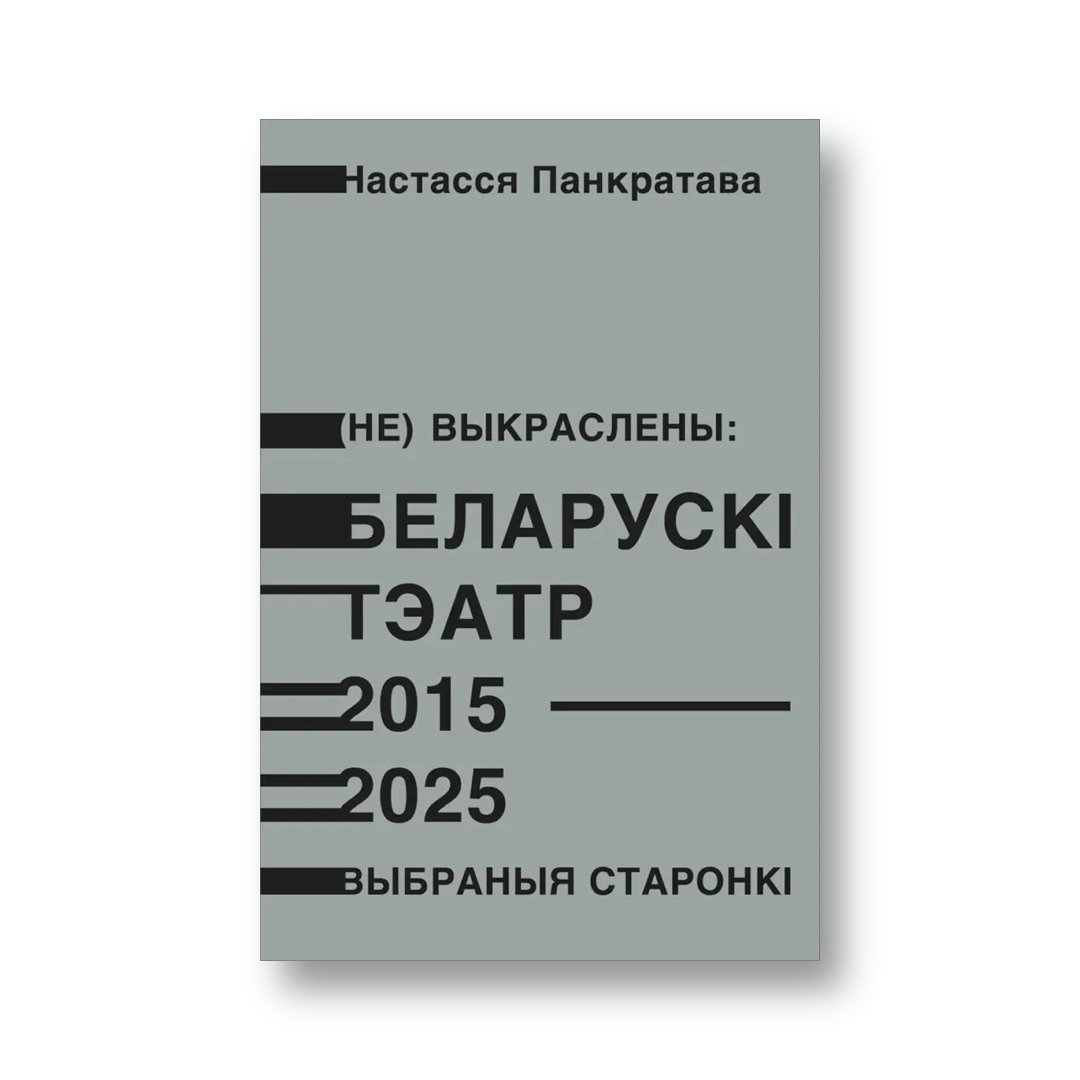 «(Не) выкраслены: Беларускі тэатр 2015–2025. Выбраныя старонкі» Настассі Панкратавай — вокладка кнігі