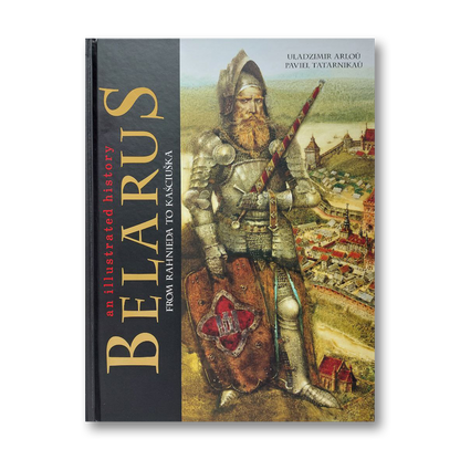 Belarus from Rahnieda to Kaściuška an illustrated history